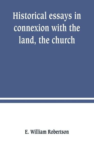 Cover for E William Robertson · Historical essays in connexion with the land, the church (Taschenbuch) (2019)