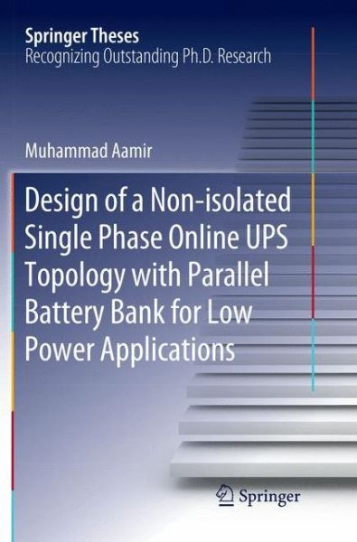 Design of a Non-isolated Single Phase Online UPS Topology with Parallel Battery Bank for Low Power Applications - Springer Theses - Muhammad Aamir - Books - Springer Verlag, Singapore - 9789811344312 - December 23, 2018