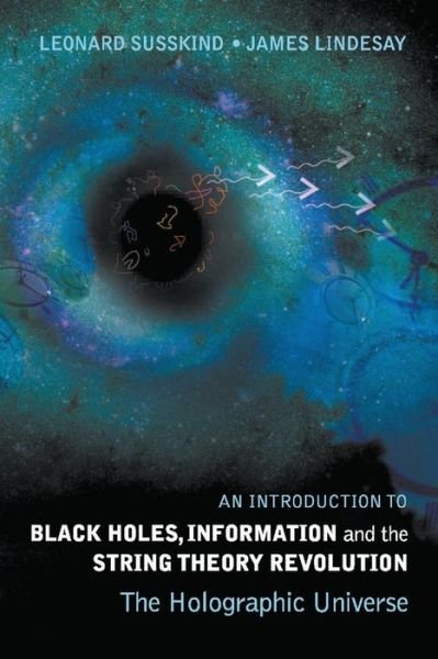 Cover for Susskind, Leonard (Stanford Univ, Usa) · Introduction To Black Holes, Information And The String Theory Revolution, An: The Holographic Universe (Paperback Book) (2004)