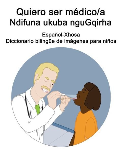 Cover for Richard Carlson · Espanol-Xhosa Quiero ser medico/a - Ndifuna ukuba nguGqirha Diccionario bilingue de imagenes para ninos (Paperback Bog) (2021)
