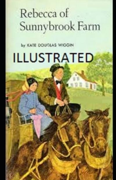 Rebecca of Sunnybrook Farm Illustrated - Kate Douglas Wiggin - Libros - Independently Published - 9798504550312 - 15 de mayo de 2021