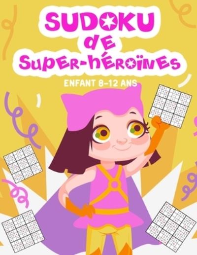 Cover for Mega Jeux Edition · Sudoku de super-heroines - Enfant 8-12 ans: 200 Grilles de Sudoku faciles pour filles de 8-12 ans avec solutions, sous le theme de super-heroines (Paperback Book) (2021)