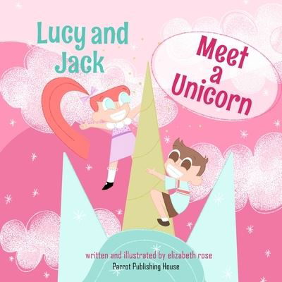 Cover for Elizabeth Rose · Lucy and Jack Meet A Unicorn - Lucy and Jack (Paperback Book) (2021)