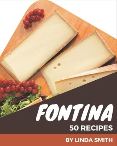 Cover for Linda Smith · 50 Fontina Recipes (Paperback Book) (2020)