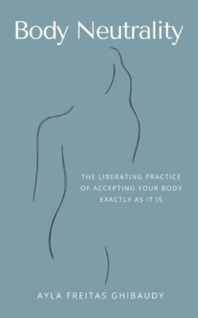 Cover for Ayla Freitas Ghibaudy · Body Neutrality: The Liberating Practice of Accepting Your Body Exactly as It Is (Taschenbuch) (2020)
