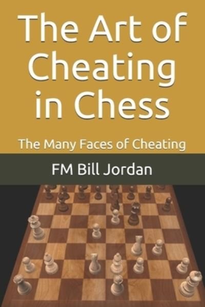 Cover for Fm Bill Jordan · The Art of Cheating in Chess: The Many Faces of Cheating (Taschenbuch) (2021)