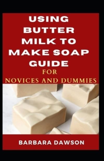 Cover for Barbara Dawson · Using Butter Milk To Make Soap Guide For Novices And Dummies (Paperback Book) (2020)