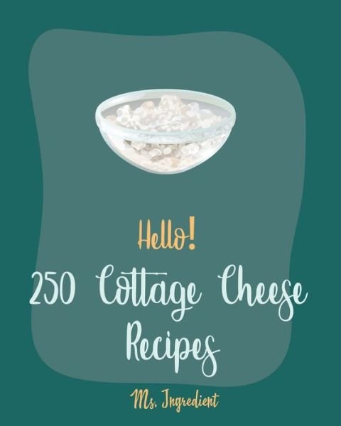 Cover for MS Ingredient · Hello! 250 Cottage Cheese Recipes (Paperback Bog) (2020)