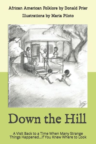 Cover for Prier, Donald G, PhD · Down the Hill: A Visit Back to a Time When Many Strange Things Happened...if You Knew Where to Look (Paperback Book) (2020)