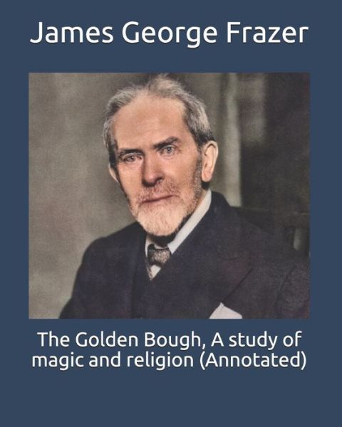 Cover for James George Frazer · The Golden Bough, A study of magic and religion (Annotated) (Paperback Book) (2020)