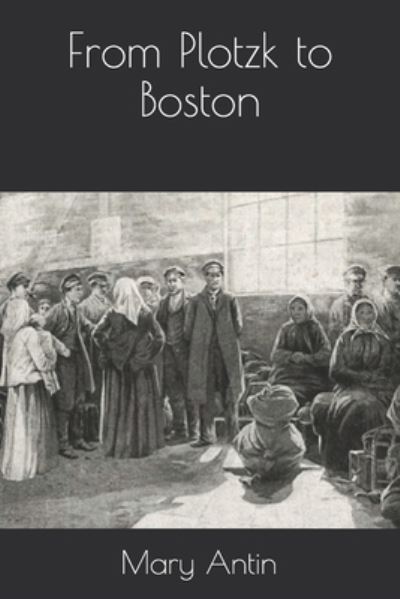 From Plotzk to Boston - Mary Antin - Books - Independently Published - 9798681712312 - September 16, 2020