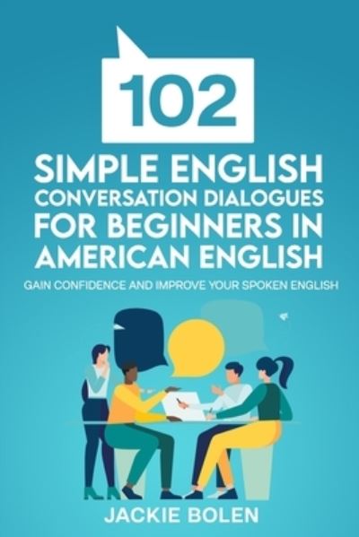 Cover for Jackie Bolen · 102 Simple English Conversation Dialogues For Beginners in American English: Gain Confidence and Improve your Spoken English - Beginner English Vocabulary Builder (Paperback Book) (2021)