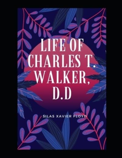 Cover for Silas Xavier Floyd · Life of Charles T. Walker, D.D. (Paperback Book) (2021)