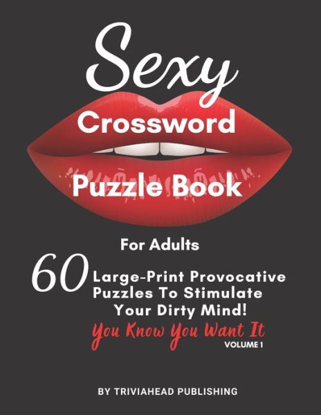 Sexy Crossword Puzzle Book for Adults. You Know You Want It! Volume 1: 60 Large-Print Provocative Puzzles To Stimulate Your Dirty Mind! - Triviahead Publishing - Książki - Independently Published - 9798740534312 - 19 kwietnia 2021