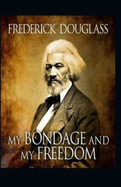 My Bondage and My Freedom Illustrated - Frederick Douglass - Bøger - Independently Published - 9798744198312 - 25. april 2021