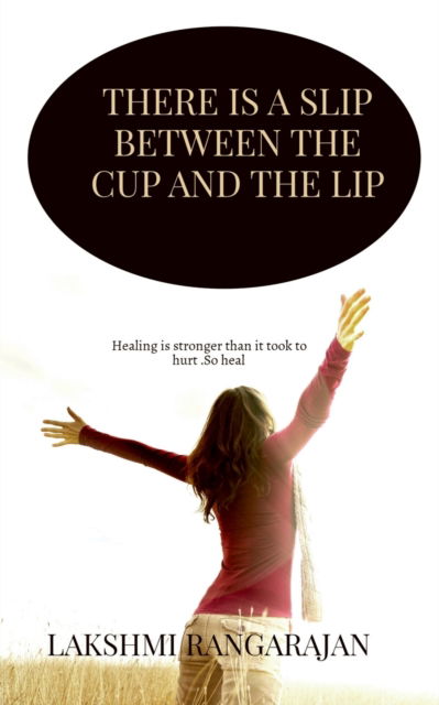 Cover for Lakshmi Rangarajan · There is a slip between the cup and the lip: Healing is stronger than it took to hurt. So heal . (Paperback Bog) (2021)