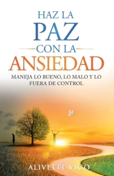 Cover for Alivette Vigo · Haz La Paz Con La Ansiedad: Maneja lo bueno, lo malo y lo fuera de control (Paperback Book) (2022)