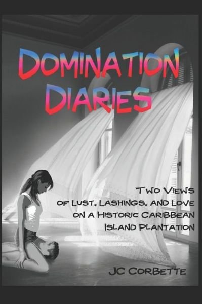 Domination Diaries: Two Views of Lust, Lashings, and Love on a Historic Caribbean Island Plantation - Jc Corbette - Livros - Chimera Fantasy Literary - 9798985403312 - 15 de dezembro de 2021