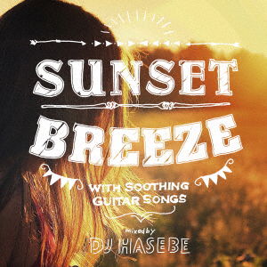 Sunset Breeze with Soothing Guitar Songs Mixed by DJ Hasebe - DJ Hasebe - Musiikki - MANHATTAN RECORDINGS - 4560230526313 - keskiviikko 10. elokuuta 2016