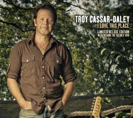 Cover for Troy Cassar · Troy Cassar-daley-ilove This Place -deluxe Edition (CD)