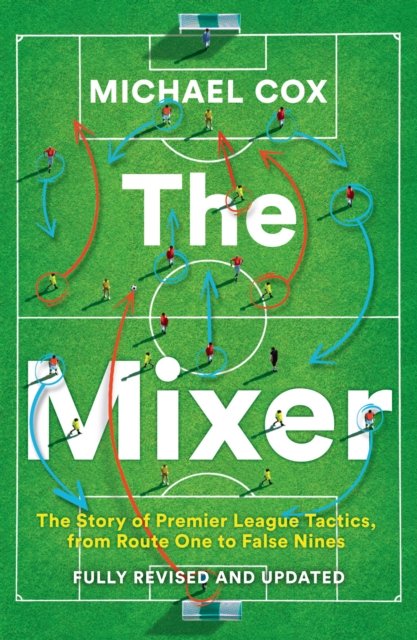 Cover for Michael Cox · The Mixer: The Story of Premier League Tactics, from Route One to False Nines (Pocketbok) [Revised and updated edition] (2024)