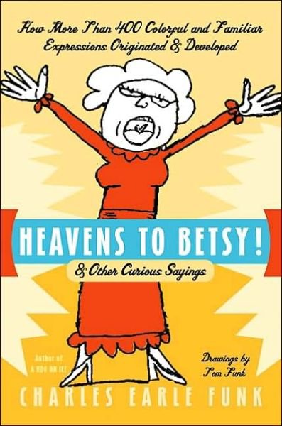 Heavens to Betsy!: & Other Curious Sayings - Charles E. Funk - Books - HarperCollins - 9780060513313 - October 22, 2002