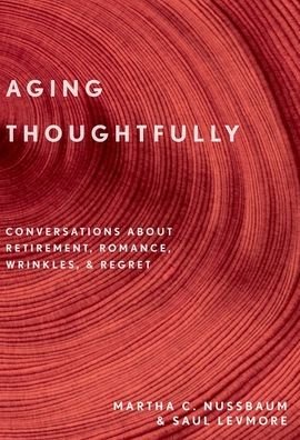 Cover for Nussbaum, Martha C. (Ernst Freund Distinguished Service Professor of Law and Ethics, Ernst Freund Distinguished Service Professor of Law and Ethics, University of Chicago) · Aging Thoughtfully: Conversations about Retirement, Romance, Wrinkles, and Regrets (Taschenbuch) (2020)