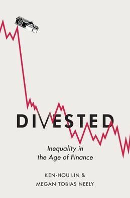 Cover for Lin, Ken-Hou (Associate Professor of Sociology, Associate Professor of Sociology, University of Texas at Austin) · Divested: Inequality in Financialized America (Hardcover Book) (2020)