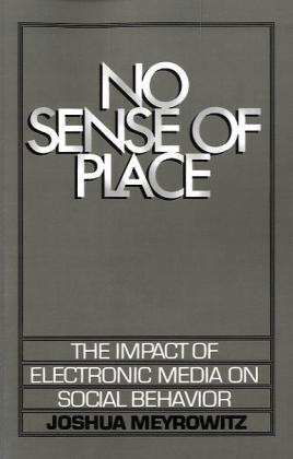 Cover for Meyrowitz, Joshua (Professor, Professor, University of New Hampshire) · No Sense of Place: The Impact of the Electronic Media on Social Behavior (Taschenbuch) (1987)