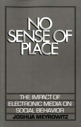 Cover for Meyrowitz, Joshua (Professor, Professor, University of New Hampshire) · No Sense of Place: The Impact of the Electronic Media on Social Behavior (Paperback Book) (1987)