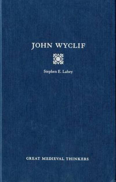 John Wyclif - Great Medieval Thinkers - Lahey, Stephen Edmund (Assistant Professor of Philosophy, Assistant Professor of Philosophy, Lemoyne College) - Books - Oxford University Press Inc - 9780195183313 - May 7, 2009