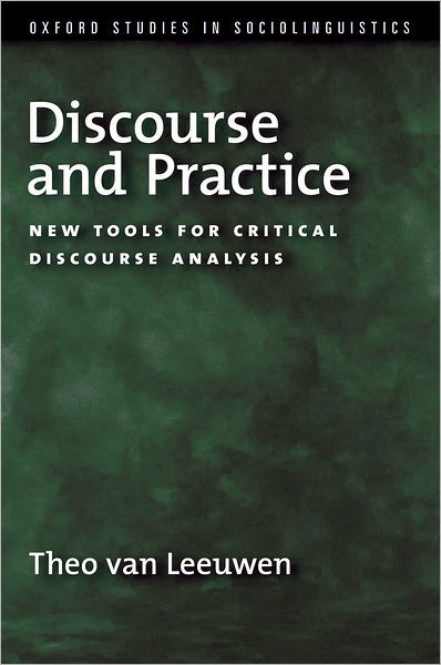 Discourse and Practice: New Tools for Critical Discourse Analysis - Oxford Studies in Sociolinguistics - Van Leeuwen, Theo (Dean of Humanities and Social Sciences, Dean of Humanities and Social Sciences, University of Technology, Sydney) - Kirjat - Oxford University Press Inc - 9780195323313 - torstai 1. toukokuuta 2008