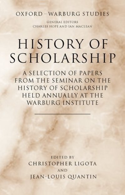 Cover for Ligota · History of Scholarship: A Selection of Papers from the Seminar on the History of Scholarship Held Annually at the Warburg Institute - Oxford-Warburg Studies (Hardcover Book) (2006)