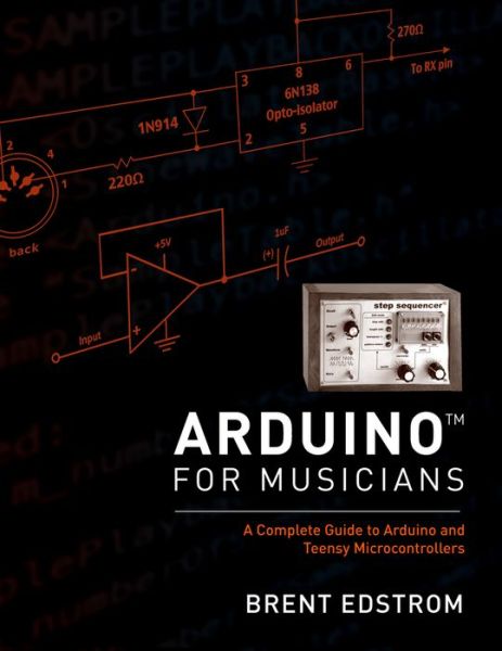 Cover for Edstrom, Brent (Associate Professor: jazz studies, theory, composition, Associate Professor: jazz studies, theory, composition, Whitworth University) · Arduino for Musicians: A Complete Guide to Arduino and Teensy Microcontrollers (Hardcover Book) (2016)