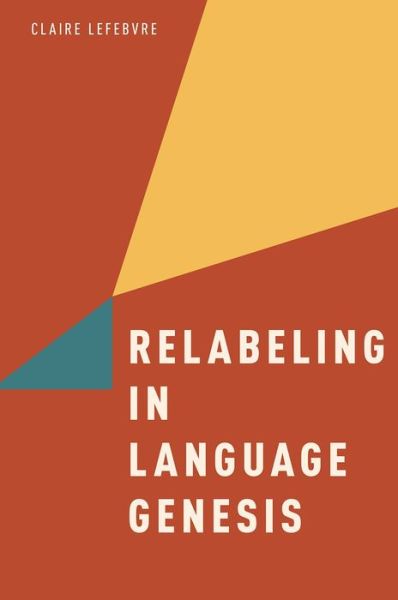 Cover for Lefebvre, Claire (Professor of Linguistics, Professor of Linguistics, University of Quebec - Montreal) · Relabeling in Language Genesis (Paperback Book) (2014)