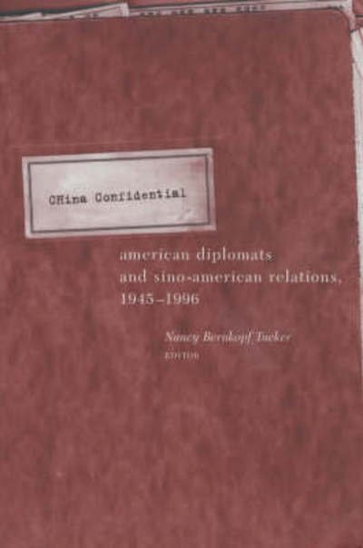 China Confidential: American Diplomats and Sino-American Relations, 1945-1996 - Nancy Bernkopf Tucker - Kirjat - Columbia University Press - 9780231106313 - keskiviikko 3. tammikuuta 2001