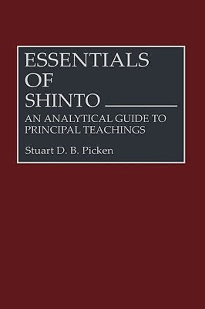 Essentials of Shinto: An Analytical Guide to Principal Teachings - Stuart Picken - Books - Bloomsbury Publishing Plc - 9780313264313 - November 22, 1994