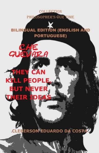 Cover for Cleberson Eduardo Da Costa · CHE GUEVARA : THEY CAN KILL PEOPLE, BUT NEVER THEIR IDEAS - bilingual edition - English And Portuguese : Bilingual edition - English And Portuguese (Pocketbok) (2019)