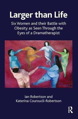 Cover for Katerina Couroucli-Robertson · Larger than Life: Six Women and their Battle with Obesity as seen through the Eyes of a Dramatherapist (Hardcover Book) (2019)