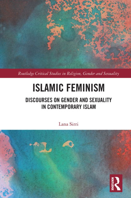 Cover for Lana Sirri · Islamic Feminism: Discourses on Gender and Sexuality in Contemporary Islam - Routledge Critical Studies in Religion, Gender and Sexuality (Paperback Book) (2022)