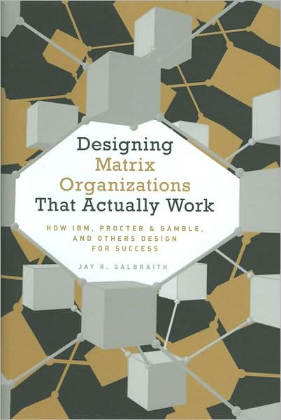 Designing Matrix Organizations that Actually Work: How IBM, Proctor & Gamble and Others Design for Success - Galbraith, Jay R. (Center for Effective Organizations at the University of Southern California) - Boeken - John Wiley & Sons Inc - 9780470316313 - 5 december 2008