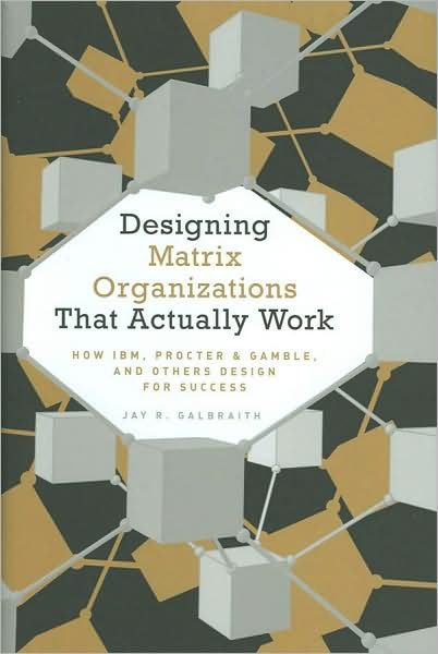 Designing Matrix Organizations that Actually Work: How IBM, Proctor & Gamble and Others Design for Success - Galbraith, Jay R. (Center for Effective Organizations at the University of Southern California) - Books - John Wiley & Sons Inc - 9780470316313 - December 5, 2008
