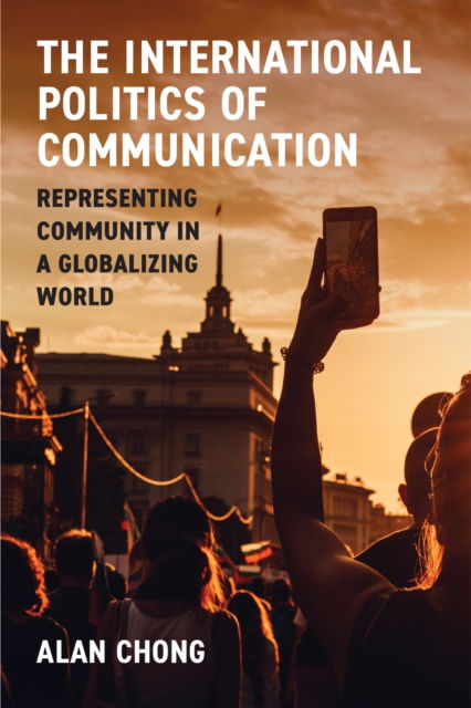 Cover for Alan Chong · The International Politics of Communication: Representing Community in a Globalizing World (Taschenbuch) (2025)
