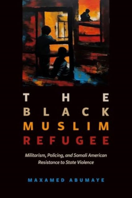 Cover for Maxamed Abumaye · Black Muslim Refugee: Militarism, Policing, and Somali American Resistance to State Violence (Hardcover Book) (2025)