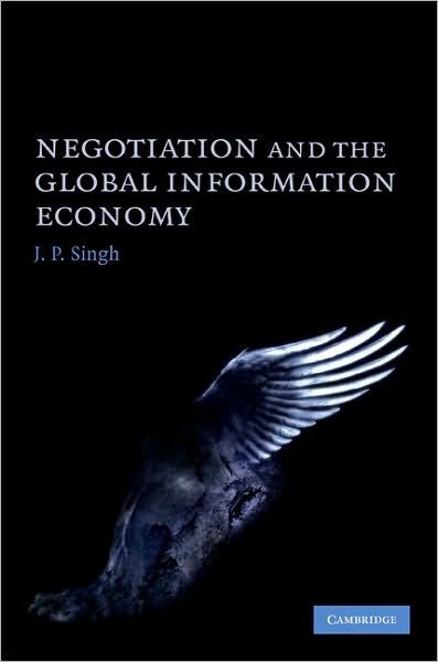 Cover for Singh, J. P.  (Associate Professor, Georgetown University, Washington DC) · Negotiation and the Global Information Economy (Hardcover Book) (2008)