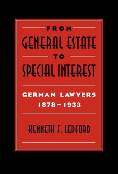 Cover for Ledford, Kenneth F. (Case Western Reserve University, Ohio) · From General Estate to Special Interest: German Lawyers 1878–1933 (Hardcover bog) (1996)
