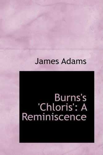 Cover for James Adams · Burns's 'chloris': a Reminiscence (Hardcover Book) (2008)