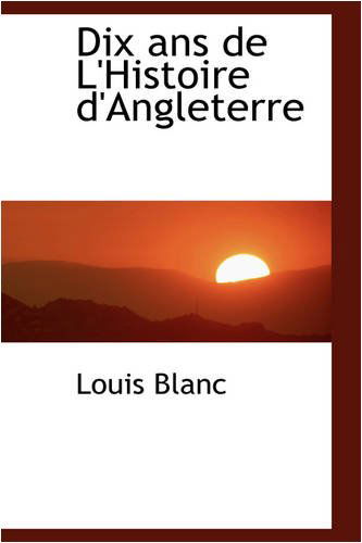 Dix Ans De L'histoire D'angleterre - Louis Blanc - Kirjat - BiblioLife - 9780559871313 - tiistai 9. joulukuuta 2008