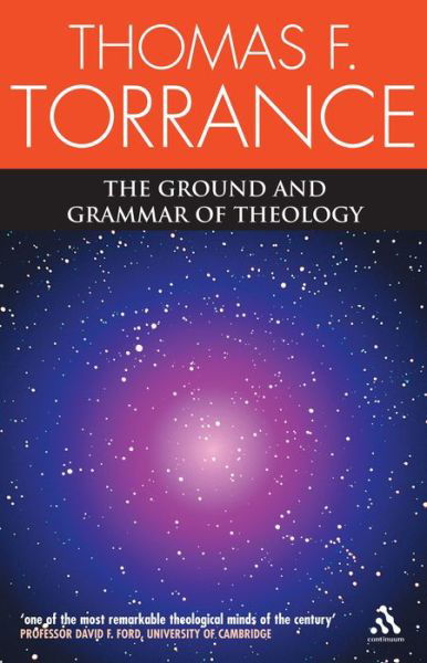 Ground and Grammar of Theology: Consonance Between Theology and Science - Thomas F. Torrance - Books - Bloomsbury T&T Clark - 9780567043313 - April 29, 2005