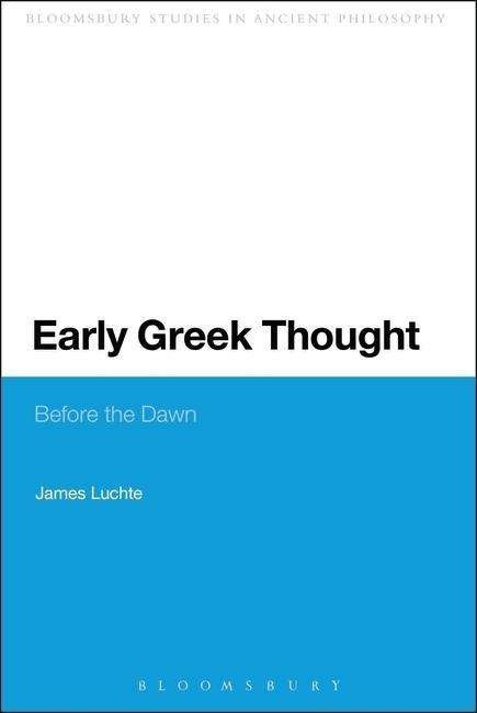 Cover for James Luchte · Early Greek Thought: Before the Dawn (Continuum Studies in Ancient Philosophy) (Paperback Book) (2013)